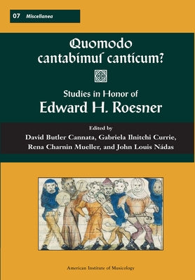Misc 7 Quomodo Cantabimus Canticum? Studies in Honor of Edward H. Roesner, Edited by David Butler Cannata, Gabriela Ilnitchi Currie, Rena Charnin Muel by Cannata, David