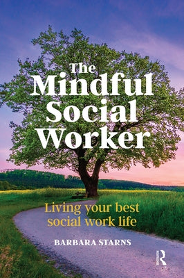 The Mindful Social Worker: Living Your Best Social Work Life by Starns, Barbara
