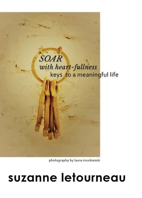 SOAR with heart-fullness: keys to a meaningful life by Letourneau, Suzanne