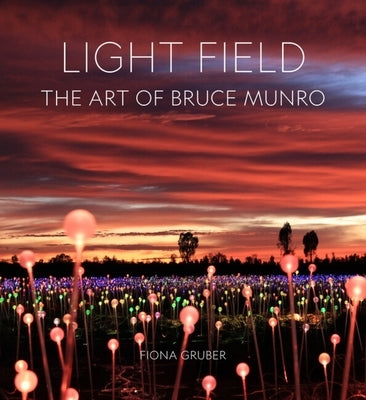 Light Field: The Art of Bruce Munro by Gruber, Fiona