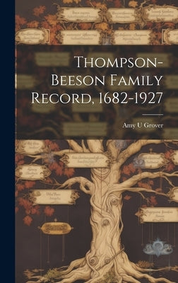 Thompson-Beeson Family Record, 1682-1927 by Grover, Amy U.