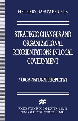 Strategic Changes and Organizational Reorientations in Local Government: A Cross-National Perspective by Ben-Elia, Nahum