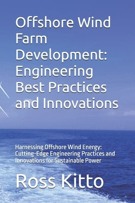 Offshore Wind Farm Development: Engineering Best Practices and Innovations: Harnessing Offshore Wind Energy: Cutting-Edge Engineering Practices and In by Warren, Brett