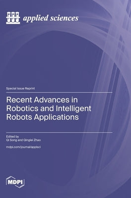 Recent Advances in Robotics and Intelligent Robots Applications by Song, Qi