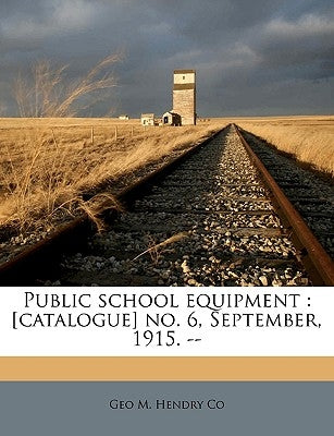 Public school equipment: [catalogue] no. 6, September, 1915. -- by Co, Geo M. Hendry