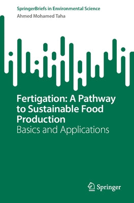 Fertigation: A Pathway to Sustainable Food Production: Basics and Applications by Taha, Ahmed Mohamed