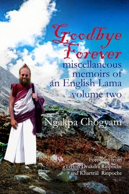 Goodbye Forever - volume II: miscellaneous memoirs of an English Lama by Chögyam, Ngakpa