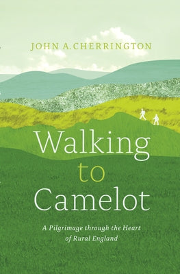 Walking to Camelot: A Pilgrimage Along the MacMillan Way Through the Heart of Rural England by Cherrington, John A.
