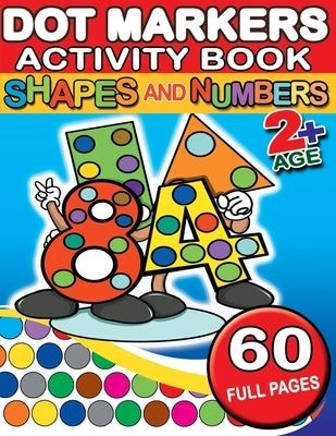 Dot Markers Activity Book Shapes and Numbers: 60 Full Coloring Pages Simple Guided Big Dots With Shapes, Objects and Numbers - Playful Learning For To by Press, Kiddie