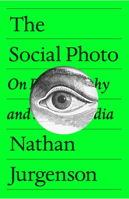 The Social Photo: On Photography and Social Media by Jurgenson, Nathan