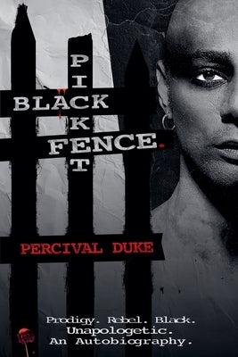 BLACK PICKET FENCE. (Prodigy. Rebel. Black. Unapologetic. An Autobiography.) by Duke, Percival