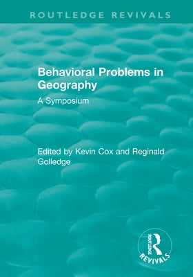 Routledge Revivals: Behavioral Problems in Geography (1969): A Symposium by Cox, Kevin