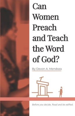 Can Women Preach and Teach the Word of God? by Mendoza, Devon A.