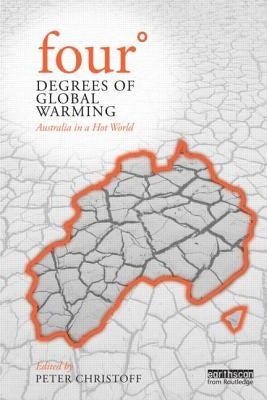 Four Degrees of Global Warming: Australia in a Hot World by Christoff, Peter