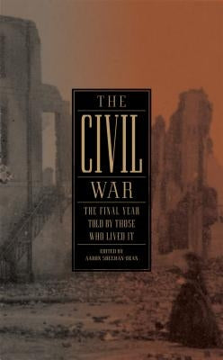 The Civil War: The Final Year Told by Those Who Lived It (Loa #250) by Dean-Sheehan, Aaron