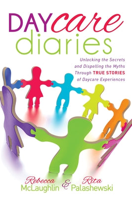 Daycare Diaries: Unlocking the Secrets and Dispelling Myths Through True Stories of Daycare Experiences by McLaughlin, Rebecca