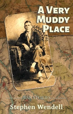 A Very Muddy Place: War Stories by Wendell, Stephen