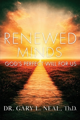 Renewed Minds: God's Perfect Will For Us by Neal, Gary L.