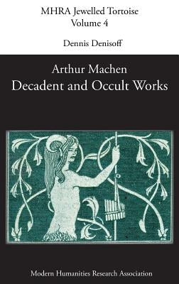 Decadent and Occult Works by Arthur Machen by Denisoff, Dennis