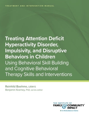 Treating Attention Deficit Hyperactivity Disorder, Impulsivity, and Disruptive Behaviors in Children: Using Behavioral Skill Building and Cognitive Be by Kearney, Benjamin