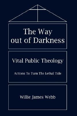 The Way out of Darkness: Vital Public Theology by Webb, Willie James