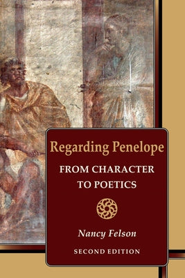 Regarding Penelope: From Character to Poetics, Second Edition by Felson, Nancy