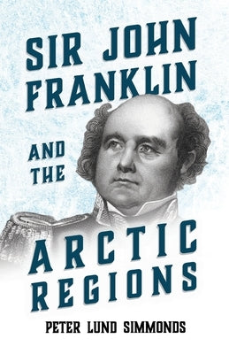 Sir John Franklin and the Arctic Regions by Simmonds, Peter Lund