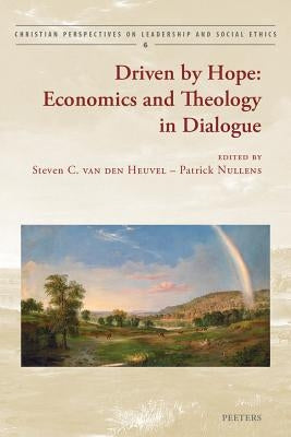 Driven by Hope: Economics and Theology in Dialogue by Van Den Heuvel, S.