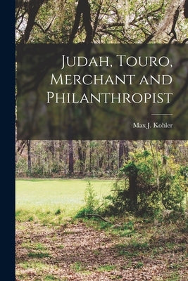 Judah, Touro, Merchant and Philanthropist by Max J. (Max James), Kohler