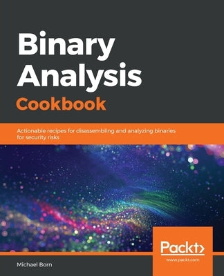 Binary Analysis Cookbook by Born, Michael