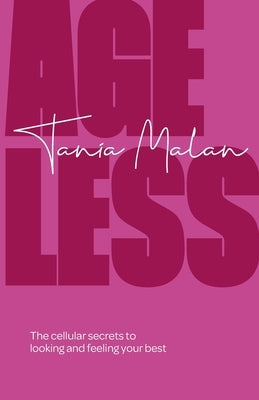 Ageless: The Cellular Secrets to Looking and Feeling Your Best by Malan, Tania
