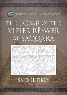 The Tomb of the Vizier Rē'-Wer at Saqqara by El-Fikey, Said