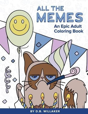 All the Memes: An Epic Adult Coloring Book by Willaker, D. B.