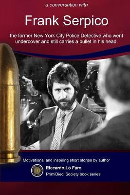 Frank Serpico: 44 Years With A Bullet In MY Head by Lo Faro, Riccardo