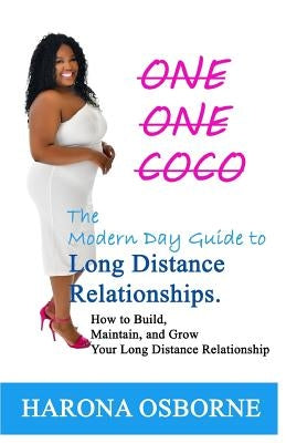 One One Coco The Modern Day Guide to Long Distance Relationships: How to Build, Maintain, and Grow Your Long Distance Relationship by Osborne, Harona