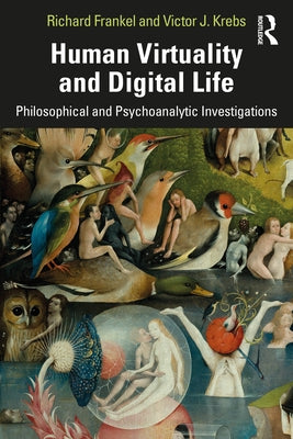 Human Virtuality and Digital Life: Philosophical and Psychoanalytic Investigations by Frankel, Richard