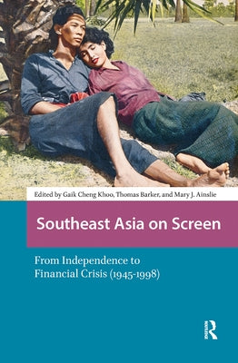 Southeast Asia on Screen: From Independence to Financial Crisis (1945-1998) by Khoo, Gaik Cheng