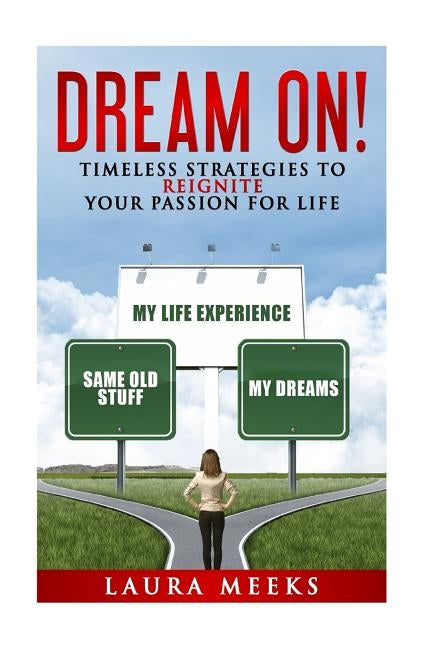 Dream On: Timeless Strategies to Reignite Your Passion For Life by Meeks, Laura