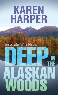 Deep in the Alaskan Woods: An Alaska Wild Novel by Harper, Karen