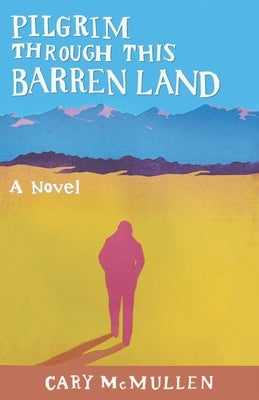Pilgrim Through This Barren Land by McMullen, Cary