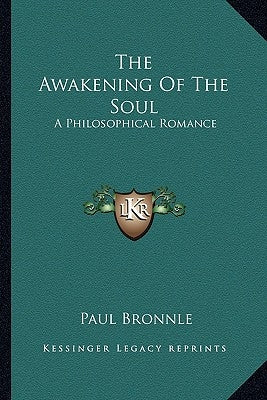 The Awakening Of The Soul: A Philosophical Romance by Bronnle, Paul