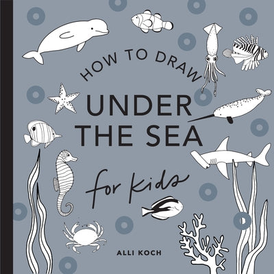 Under the Sea: How to Draw Books for Kids with Dolphins, Mermaids, and Ocean Animals (Mini) by Koch, Alli