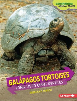 Galápagos Tortoises: Long-Lived Giant Reptiles by Hirsch, Rebecca E.