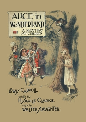 Alice in Wonderland: A Dream Play for Children: A Facsimile of the 1886 play by Henry Savile Clark by Savile Clark, Henry