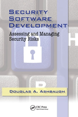 Security Software Development: Assessing and Managing Security Risks by Ashbaugh
