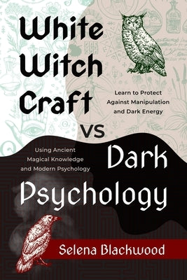 White Whitchcrat vs Dark Psychology: Learn to Protect Against Manipulation and Dark Energy by Blackwood, Selena