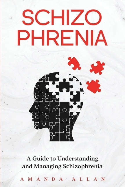 Schizophrenia: A Guide to Understanding and Managing Schizophrenia by Allan, Amanda