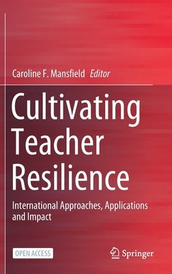 Cultivating Teacher Resilience: International Approaches, Applications and Impact by Mansfield, Caroline F.