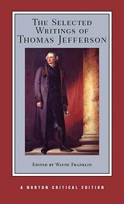 The Selected Writings of Thomas Jefferson: A Norton Critical Edition by Jefferson, Thomas