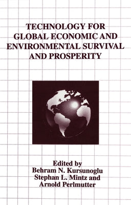 Technology for Global Economic and Environmental Survival and Prosperity by Kursunoglu, Behram